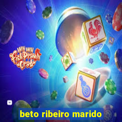 beto ribeiro marido